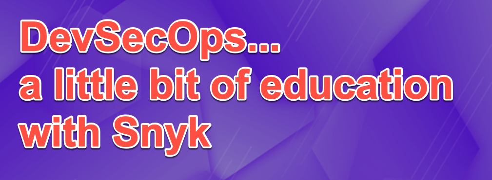 DevSecOps... a little bit of education with Snyk