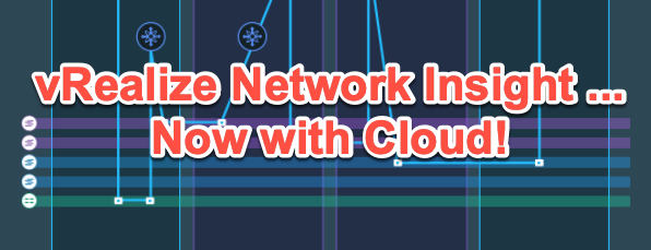 Revisited - vRealize Network Insight ... Now with Cloud!