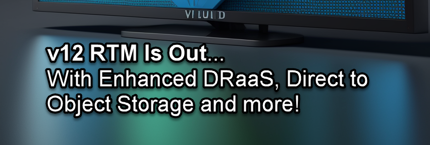 v12 RTM Is Out...With Enhanced DRaaS, Direct to Object Storage and more!