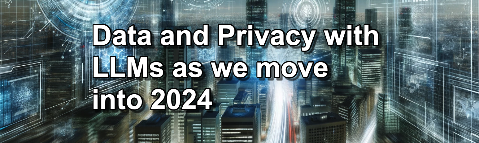 Data and Privacy with LLMs as we move into 2024