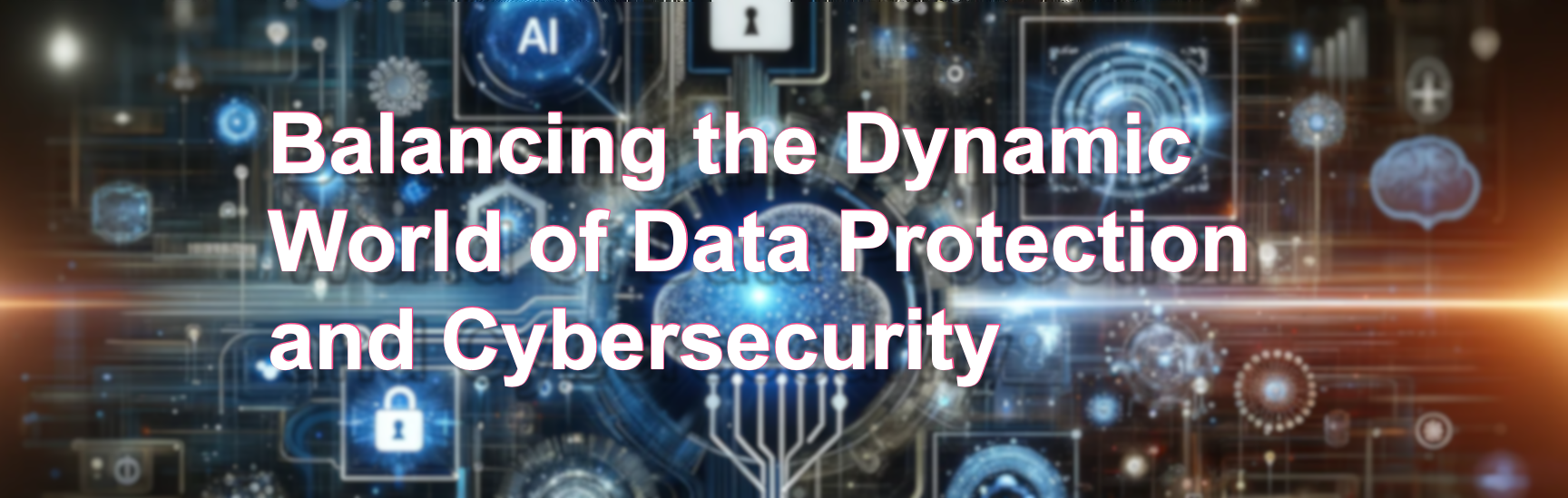 2024: Balancing the Dynamic World of Data Protection and Cybersecurity