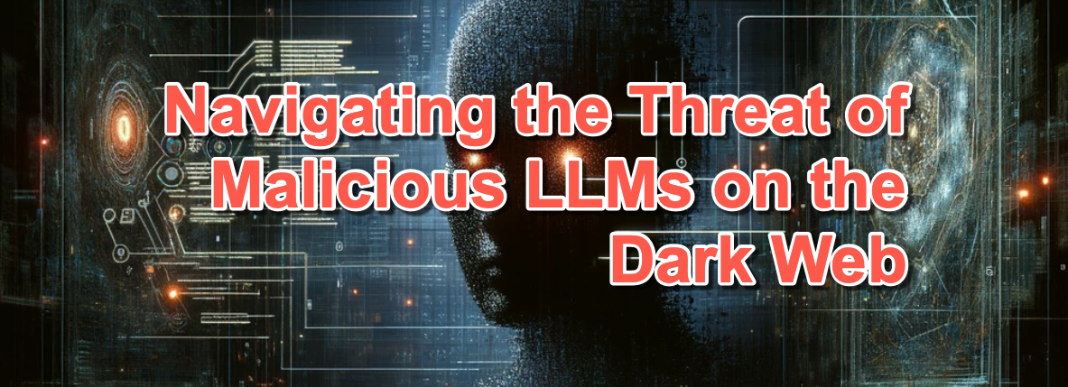 The Dark Side of AI: Navigating the Threat of Malicious LLMs on the Dark Web