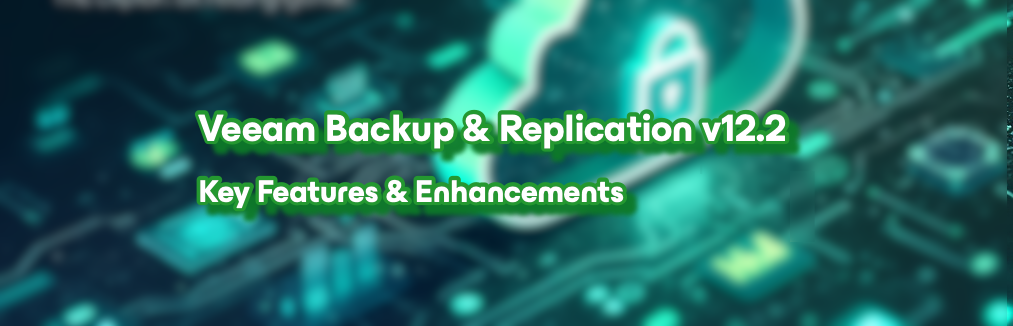 Veeam Backup & Replication v12.2: Key Features & Enhancements